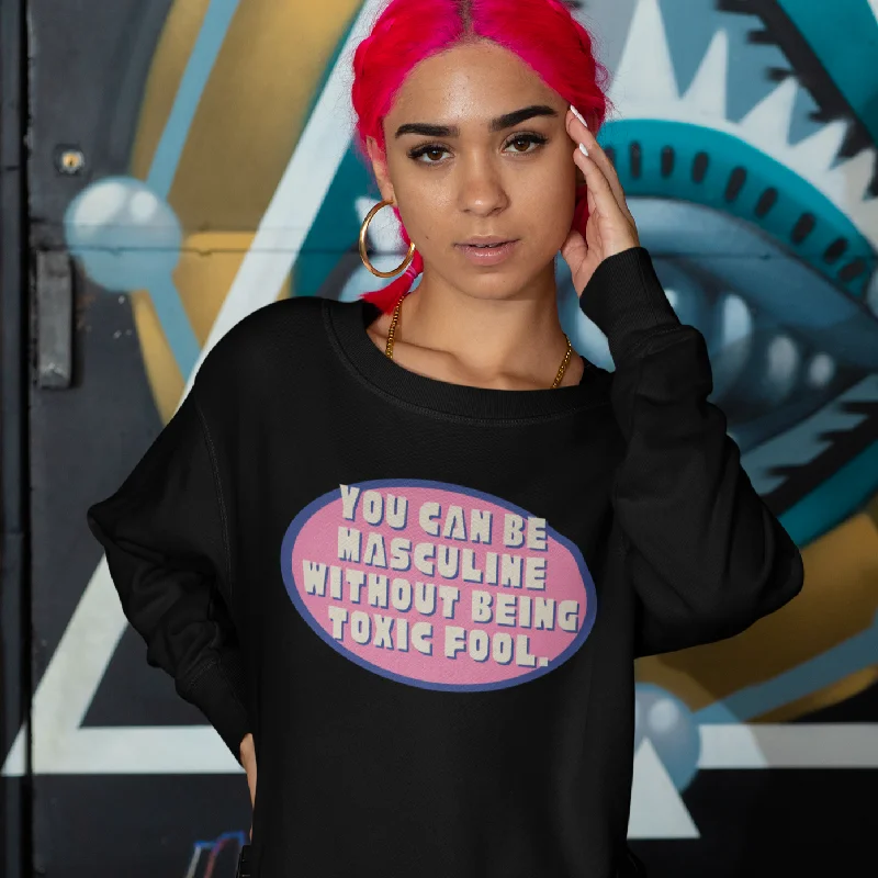 You Can Be Masculine Without Being Toxic Fool Unisex Sweatshirt